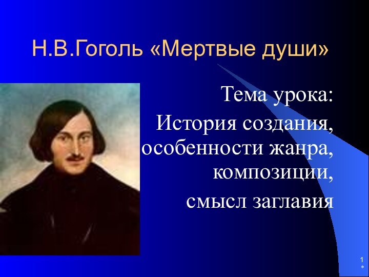 *Н.В.Гоголь «Мертвые души»Тема урока:История создания, особенности жанра, композиции, смысл заглавия