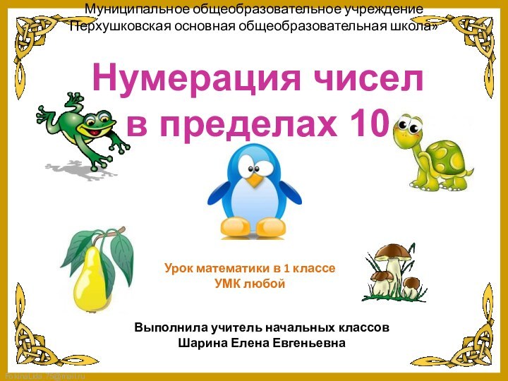 Нумерация чисел в пределах 10Выполнила учитель начальных классовШарина Елена ЕвгеньевнаМуниципальное общеобразовательное учреждение