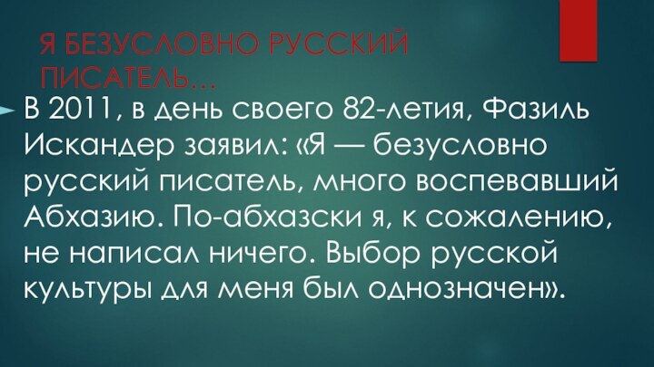 Я БЕЗУСЛОВНО РУССКИЙ ПИСАТЕЛЬ…В 2011, в день своего 82-летия, Фазиль Искандер заявил: