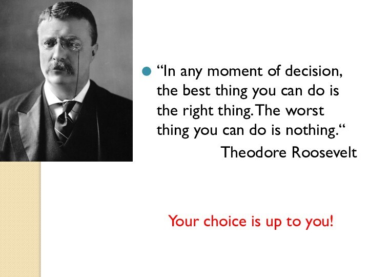 “In any moment of decision, the best thing you can do is