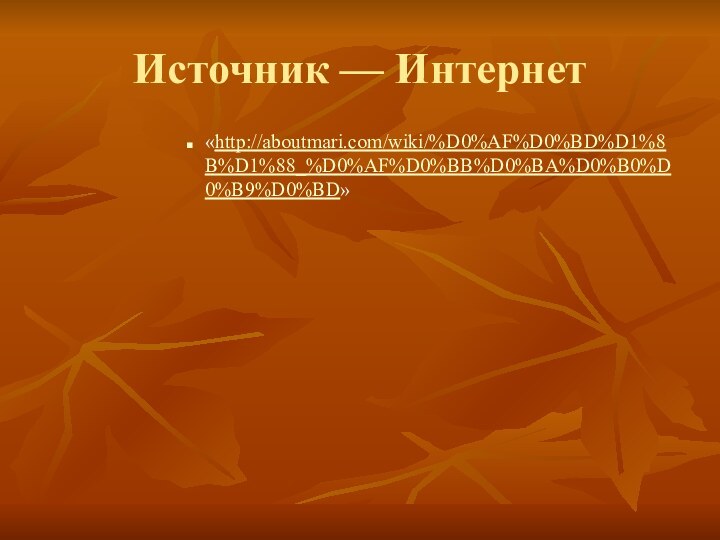 Источник — Интернет«http://aboutmari.com/wiki/%D0%AF%D0%BD%D1%8B%D1%88_%D0%AF%D0%BB%D0%BA%D0%B0%D0%B9%D0%BD»