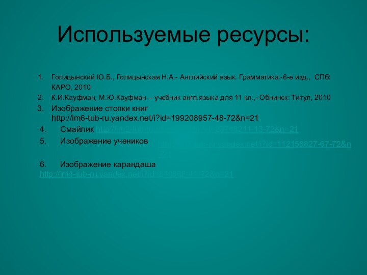 Используемые ресурсы:Голицынский Ю.Б., Голицынская Н.А.- Английский язык. Грамматика.-6-е изд., СПб: КАРО, 2010К.И.Кауфман,