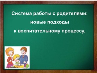 Система работы с родителями новые подходы к воспитательному процессу