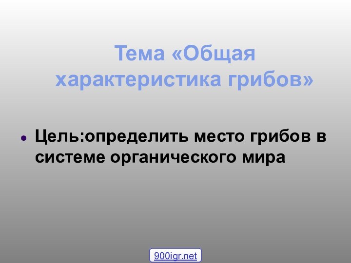 Тема «Общая характеристика грибов»Цель:определить место грибов в системе органического мира