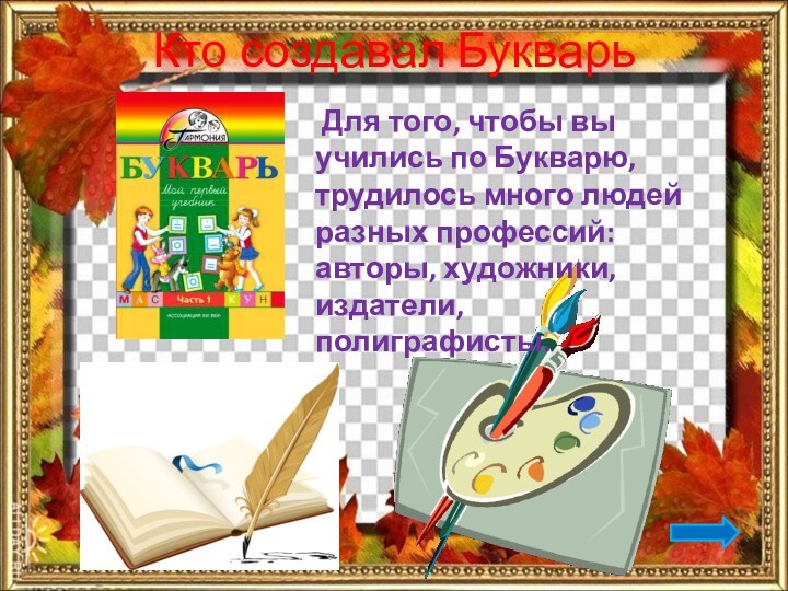 Кто создавал Букварь Для того, чтобы вы учились по Букварю, трудилось много