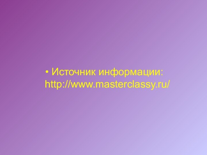 Источник информации: http://www.masterclassy.ru/