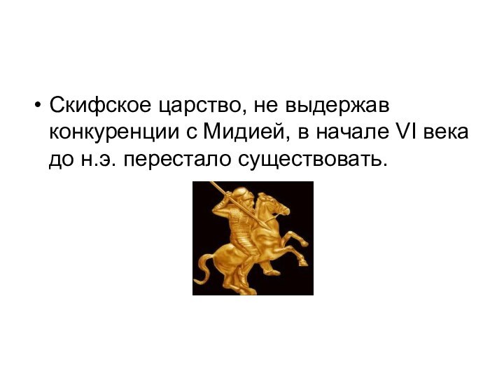 Скифское царство, не выдержав конкуренции с Мидией, в начале VI века до н.э. перестало существовать. 