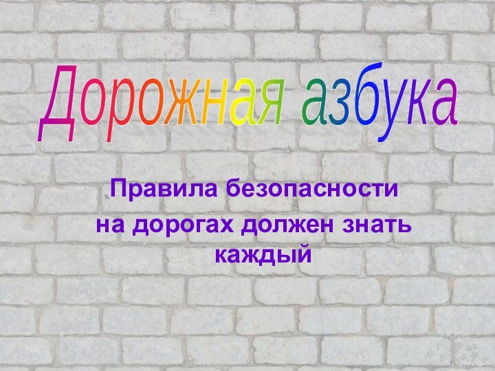 Дорожная азбука Правила безопасности на дорогах должен знать каждый