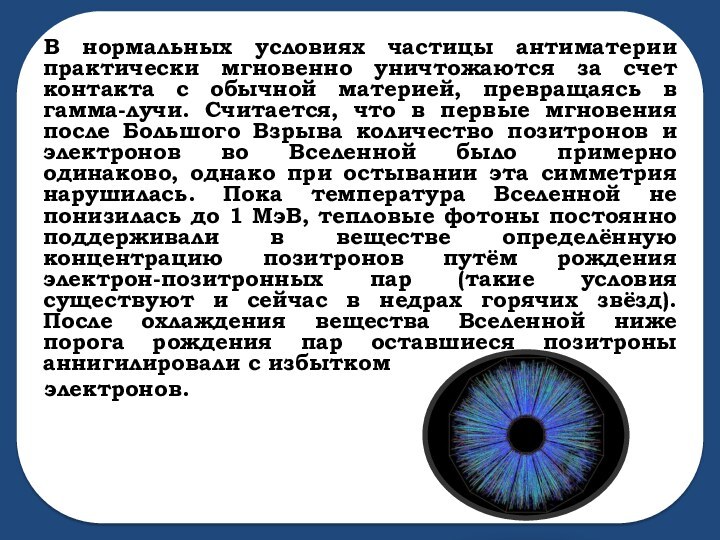 В нормальных условиях частицы антиматерии практически мгновенно уничтожаются за счет контакта с