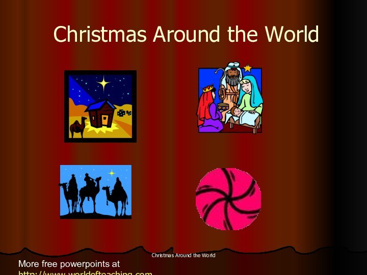 Christmas Around the WorldChristmas Around the WorldMore free powerpoints at http://www.worldofteaching.com