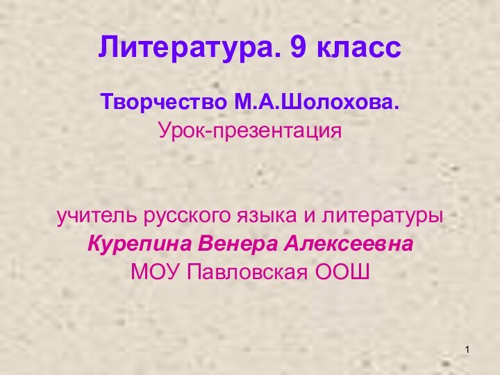 Литература. 9 классТворчество М.А.Шолохова.Урок-презентация учитель русского языка и литературыКурепина Венера АлексеевнаМОУ Павловская ООШ