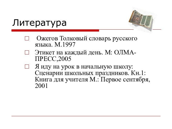 Ожегов Толковый словарь русского языка. М.1997Этикет на каждый день. М: ОЛМА-ПРЕСС,2005Я