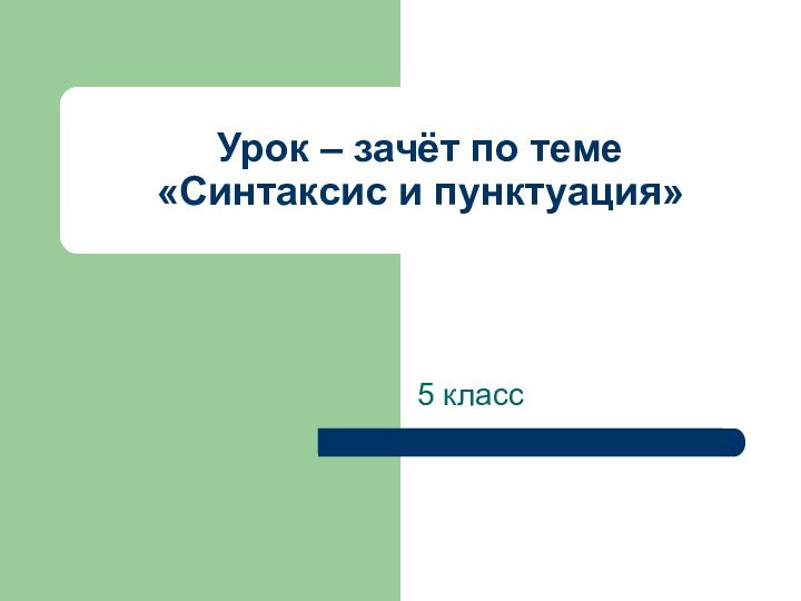 Урок – зачёт по теме  «Синтаксис и пунктуация»5 класс