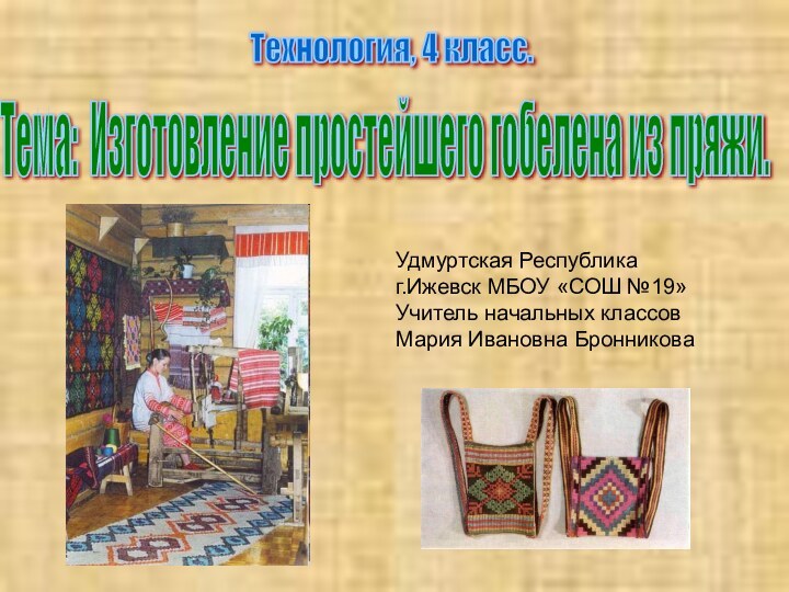 Технология, 4 класс. Тема: Изготовление простейшего гобелена из пряжи. Удмуртская Республикаг.Ижевск МБОУ