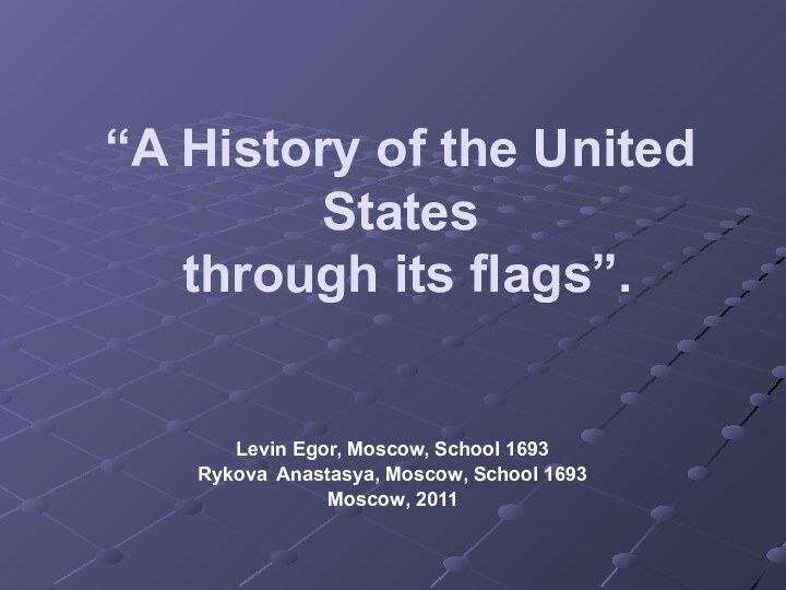 “A History of the United States  through its flags”.Levin Egor, Moscow,