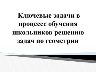 Ключевые задачи в процессе обучения школьников решению задач по геометрии