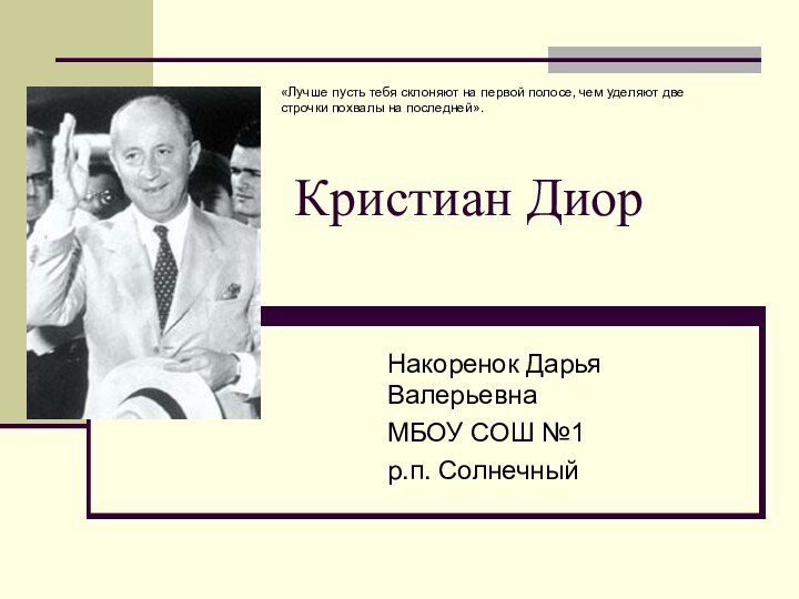 Кристиан ДиорНакоренок Дарья ВалерьевнаМБОУ СОШ №1 р.п. Солнечный«Лучше пусть тебя склоняют на