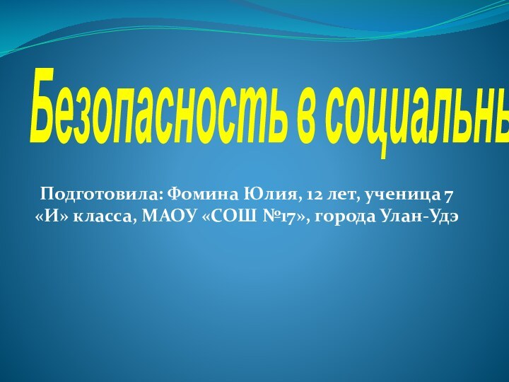 Безопасность в социальных сетяхПодготовила: Фомина Юлия, 12 лет, ученица 7 «И» класса,