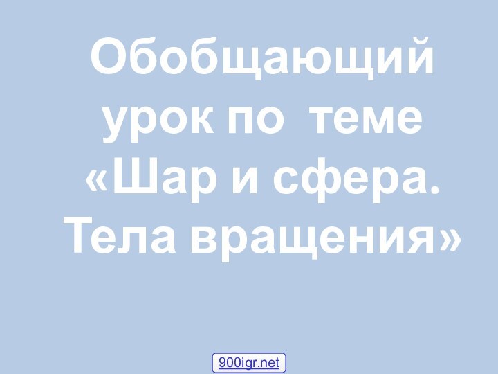 Обобщающий урок по теме «Шар и сфера. Тела вращения»