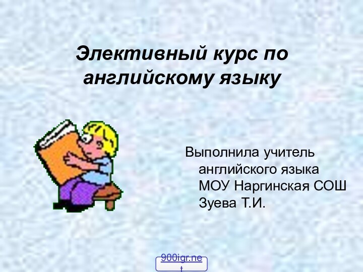 Элективный курс по английскому языкуВыполнила учитель английского языка  МОУ Наргинская СОШ Зуева Т.И.