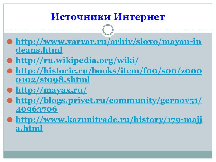 Источники Интернетhttp://www.varvar.ru/arhiv/slovo/mayan-indeans.htmlhttp://ru.wikipedia.org/wiki/http://historic.ru/books/item/f00/s00/z0000102/st098.shtmlhttp://mayax.ru/http://blogs.privet.ru/community/gernov51/40963706http://www.kazunitrade.ru/history/179-majja.html