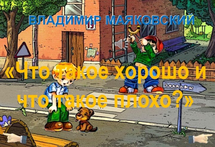 «Что такое хорошо ичто такое плохо?»ВЛАДИМИР МАЯКОВСКИЙВЛАДИМИР МАЯКОВСКИЙ