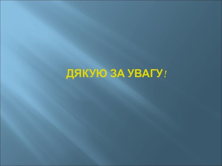 ДЯКУЮ ЗА УВАГУ!