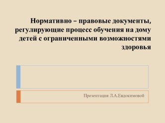 Нормативно – правовые документы, регулирующие процесс обучения на дому детей с ограниченными возможностями здоровья