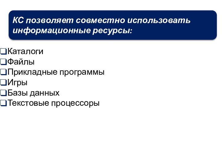 КС позволяет совместно использовать информационные ресурсы: Каталоги Файлы Прикладные программы ИгрыБазы данных Текстовые процессоры