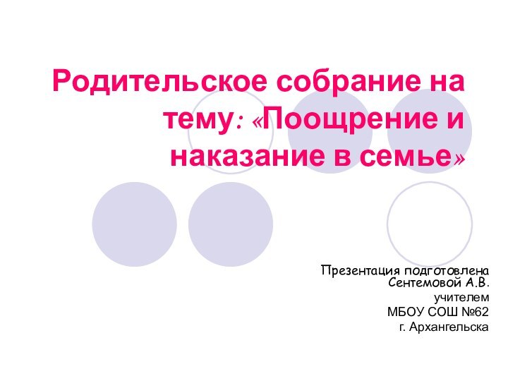 Родительское собрание на тему: «Поощрение и наказание в семье»Презентация подготовлена Сентемовой А.В.учителем