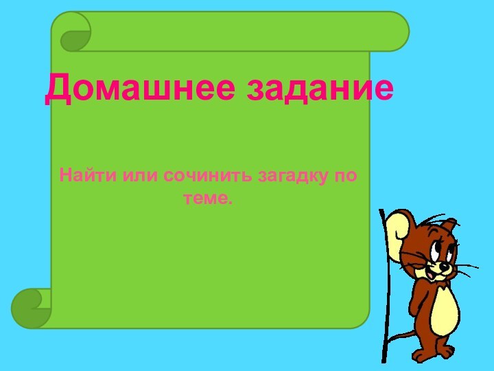 Домашнее заданиеНайти или сочинить загадку по теме.