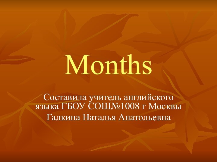 Months Составила учитель английского языка ГБОУ СОШ№1008 г МосквыГалкина Наталья Анатольевна