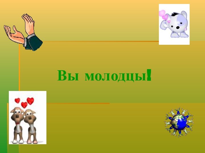 Вы молодцы!