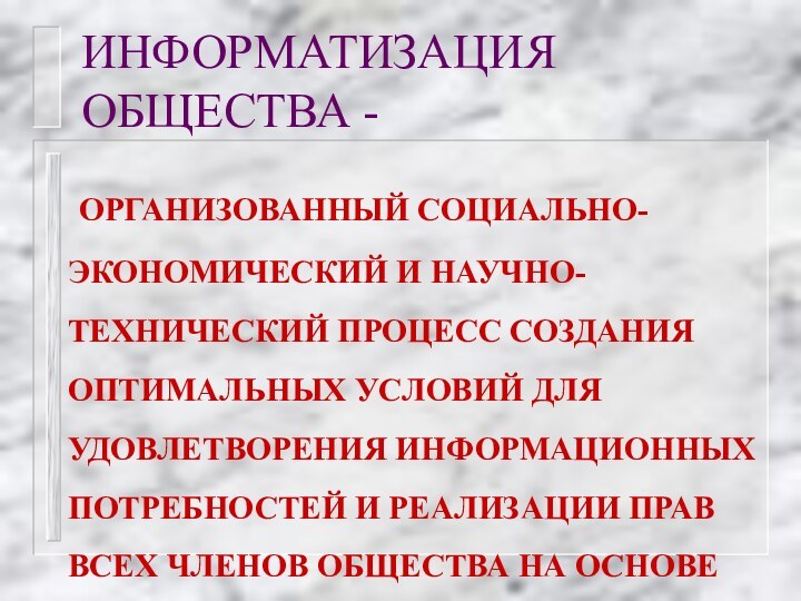 ИНФОРМАТИЗАЦИЯ ОБЩЕСТВА - ОРГАНИЗОВАННЫЙ СОЦИАЛЬНО-ЭКОНОМИЧЕСКИЙ И НАУЧНО-ТЕХНИЧЕСКИЙ ПРОЦЕСС СОЗДАНИЯ ОПТИМАЛЬНЫХ УСЛОВИЙ ДЛЯ