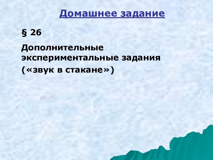 Домашнее задание§ 26 Дополнительные экспериментальные задания («звук в стакане»)