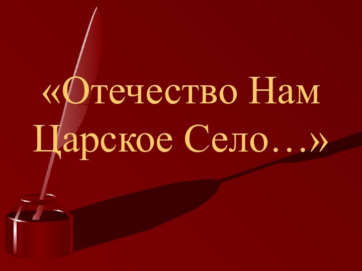 «Отечество Нам  Царское Село…»