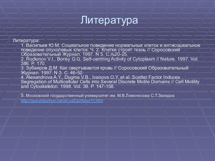 ЛитератураЛитература: 1. Васильев Ю.М. Социальное поведение нормальных клеток и антисоциальное поведение опухолевых