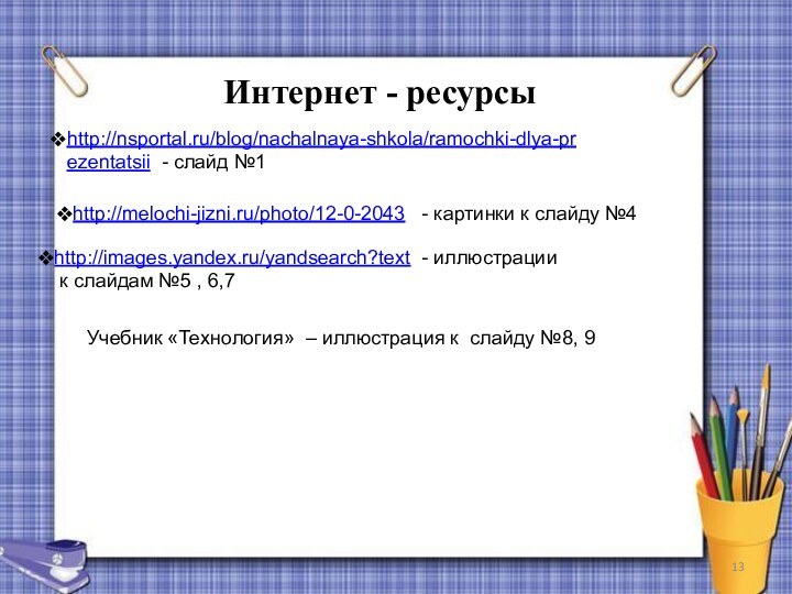 Интернет - ресурсыhttp://images.yandex.ru/yandsearch?text - иллюстрации к слайдам №5 , 6,7http://nsportal.ru/blog/nachalnaya-shkola/ramochki-dlya-prezentatsii - слайд
