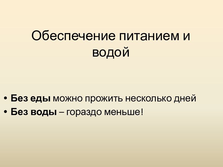 Обеспечение питанием и водойБез еды можно прожить несколько днейБез воды – гораздо меньше!