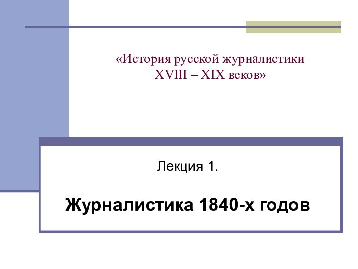 «История русской журналистики  XVIII – XIX веков»  Лекция 1. Журналистика 1840-х годов