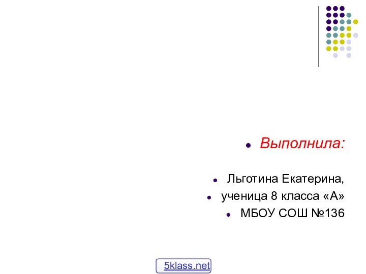 Выполнила: Льготина Екатерина, ученица 8 класса «А» МБОУ СОШ №136