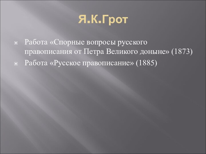 Я.К.ГротРабота «Спорные вопросы русского правописания от Петра Великого доныне» (1873)Работа «Русское правописание» (1885)