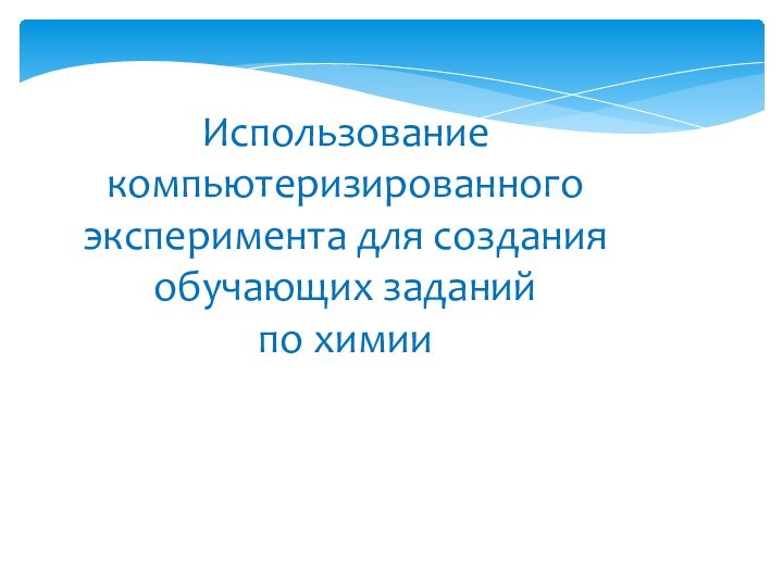 Использование компьютеризированного эксперимента для создания обучающих заданий по химии