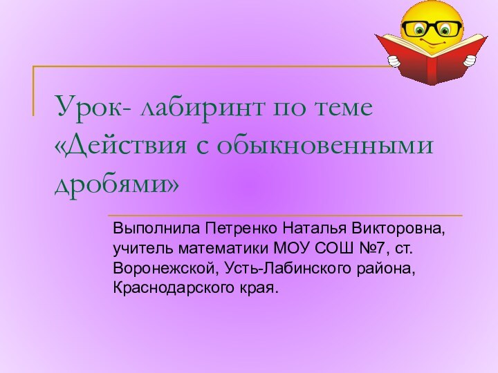 Урок- лабиринт по теме «Действия с обыкновенными дробями»Выполнила Петренко Наталья Викторовна, учитель