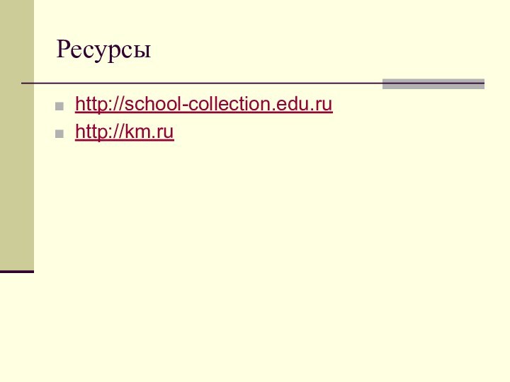 Ресурсыhttp://school-collection.edu.ruhttp://km.ru