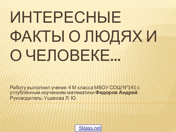 Интересные факты о людях и о человеке...  Работу выполнил ученик 4