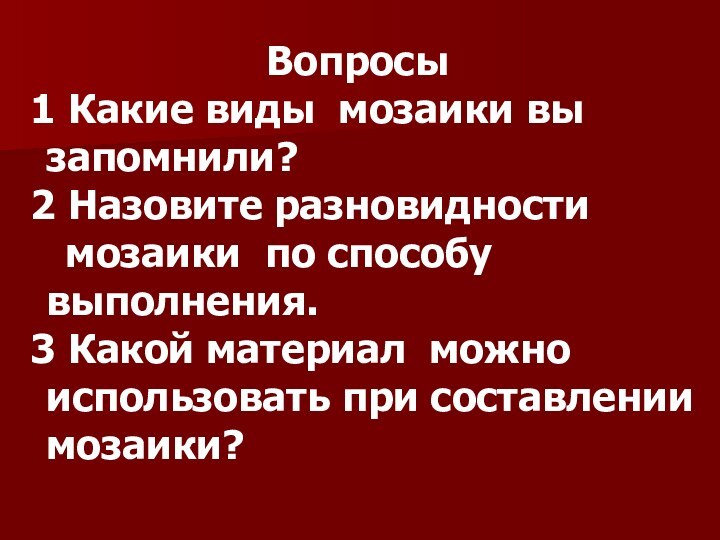 Вопросы 1 Какие виды  мозаики вы запомнили? 2 Назовите разновидности 