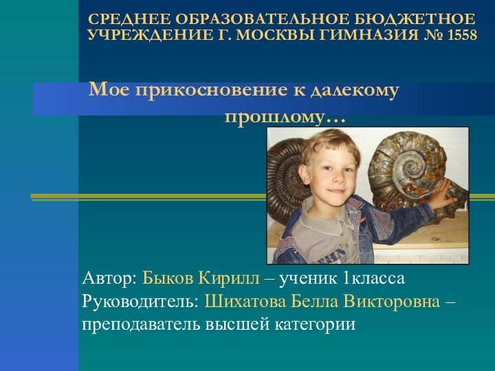 СРЕДНЕЕ ОБРАЗОВАТЕЛЬНОЕ БЮДЖЕТНОЕ УЧРЕЖДЕНИЕ Г. МОСКВЫ ГИМНАЗИЯ № 1558 Мое прикосновение к