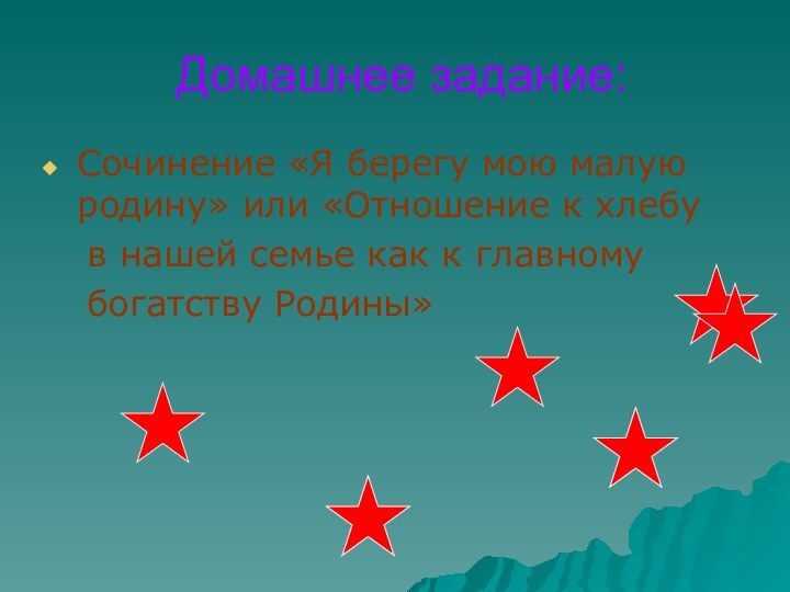 Домашнее задание:Сочинение «Я берегу мою малую родину» или «Отношение к хлебу	в нашей