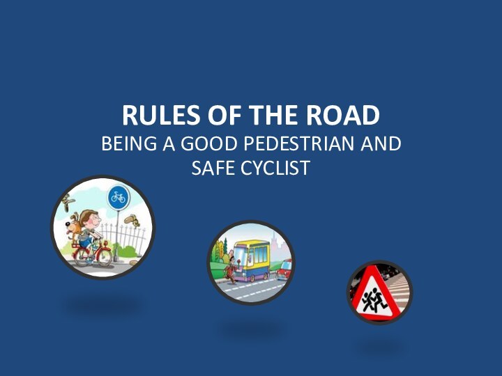 RULES OF THE ROADBEING A GOOD PEDESTRIAN AND SAFE CYCLIST